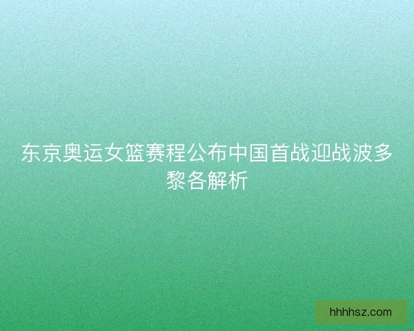 东京奥运女篮赛程公布中国首战迎战波多黎各解析